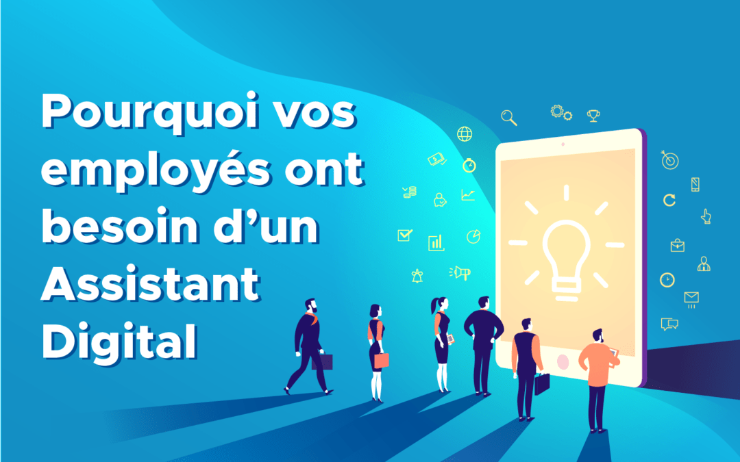 Pourquoi vos employés ont BESOIN d’un Assistant Digital