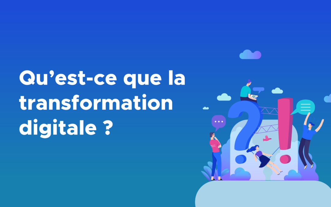 Qu&rsquo;est-ce que la transformation digitale ?