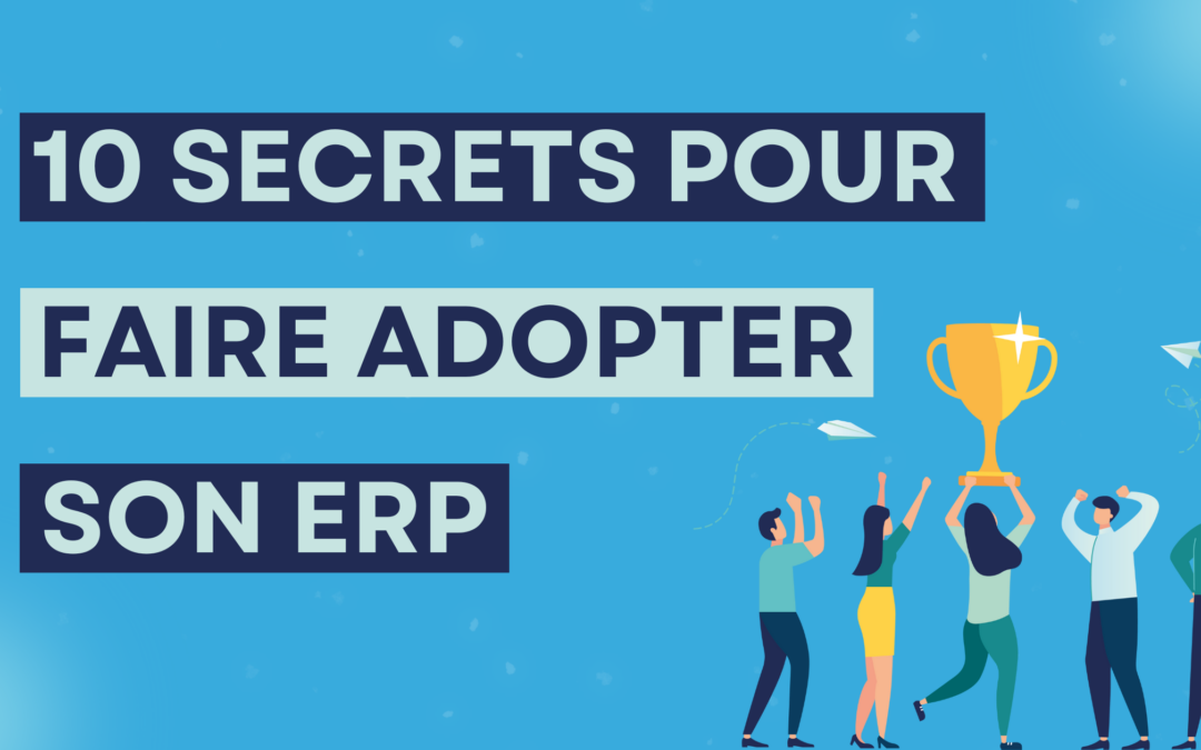 10 secrets pour assurer l&rsquo;adoption de votre ERP