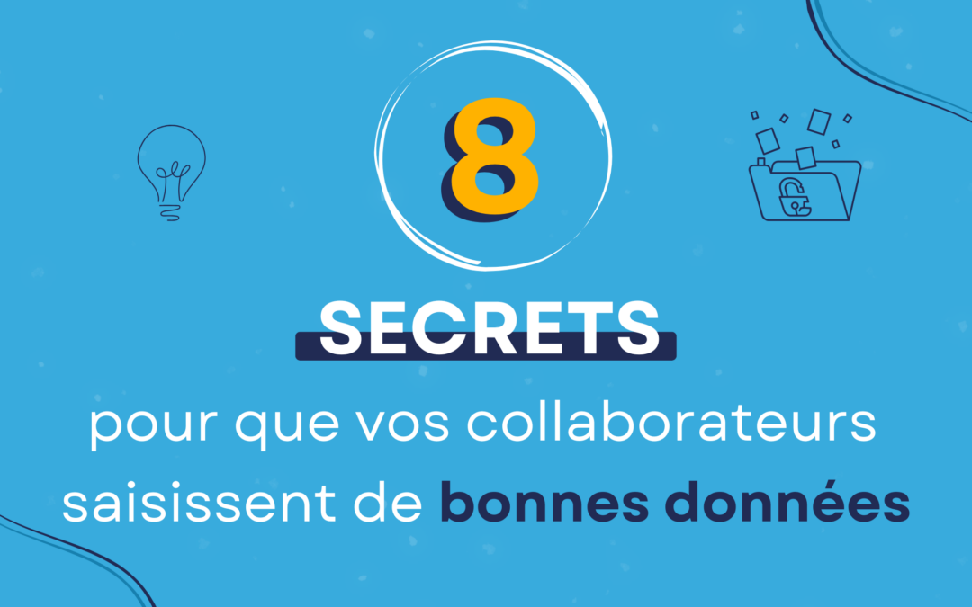 8 secrets pour que vos collaborateurs saisissent de bonnes données