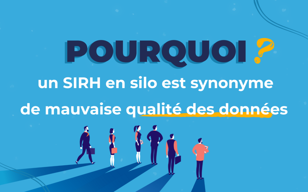 Pourquoi un fonctionnement SIRH en silo peut être synonyme de mauvaise qualité des données ?
