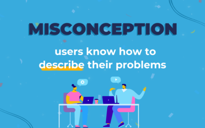 Misconception: users know how to describe their problems