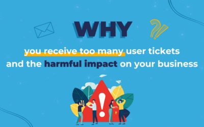 Why you receive too many user tickets and the harmful impact on your business