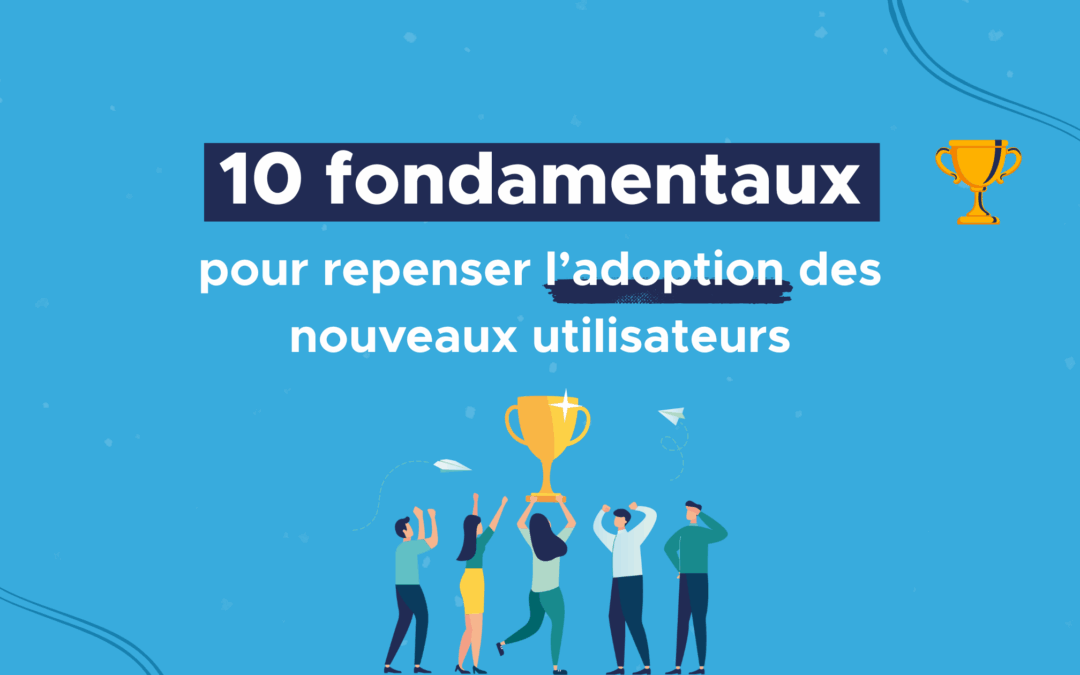 Onboarding : 10 fondamentaux pour repenser l’adoption des nouveaux utilisateurs