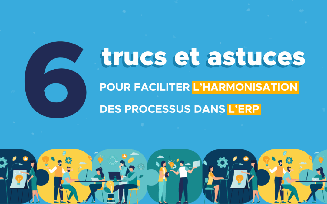 6 trucs et astuces pour faciliter l’harmonisation des processus dans l’ERP