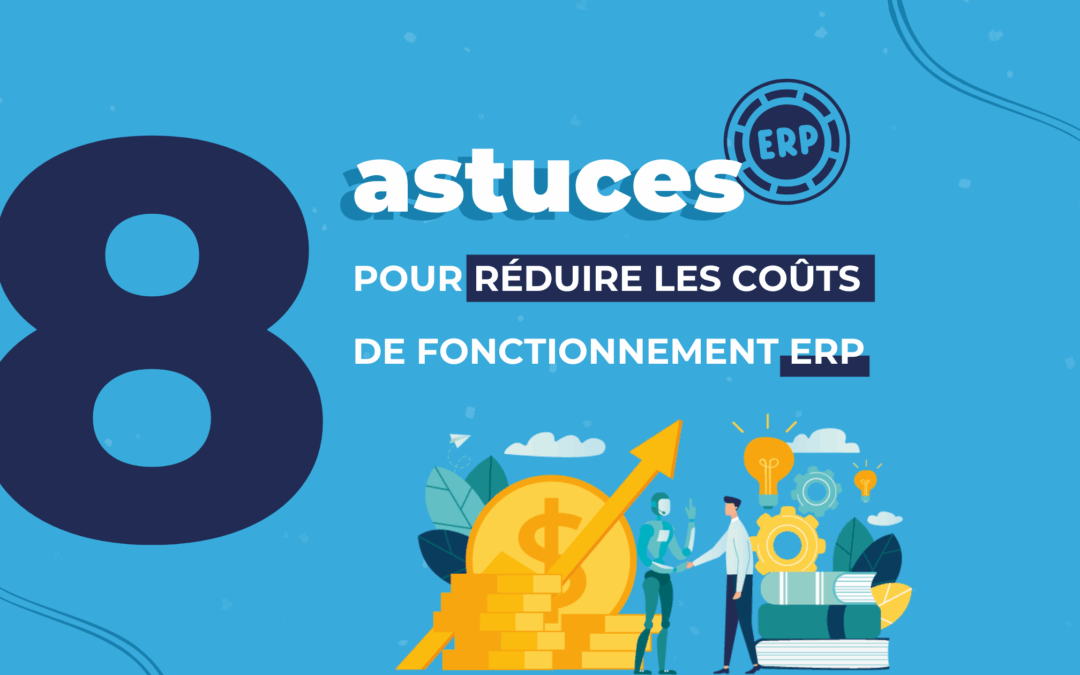 8 solutions pour réduire les coûts de fonctionnement de votre ERP
