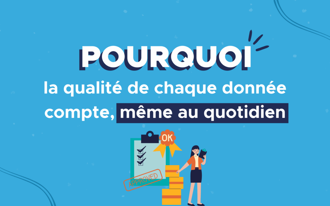 Pourquoi la qualité de chaque donnée compte, même au quotidien