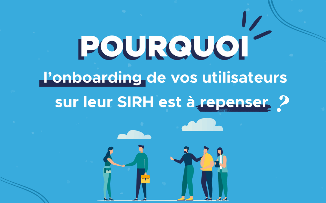 Pourquoi l’onboarding de vos utilisateurs sur leur SIRH est à repenser