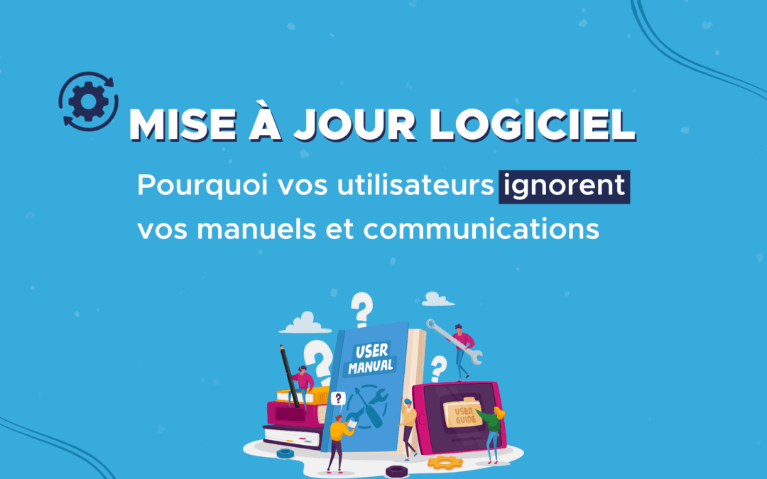 Mises à jour logicielles : pourquoi vos utilisateurs ignorent vos manuels et communications