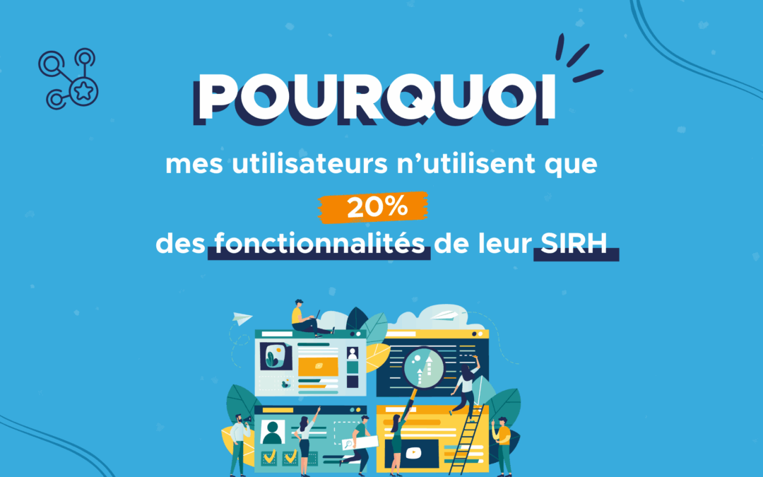 Pourquoi mes utilisateurs n’utilisent que 20 % des fonctionnalités de leur SIRH ?