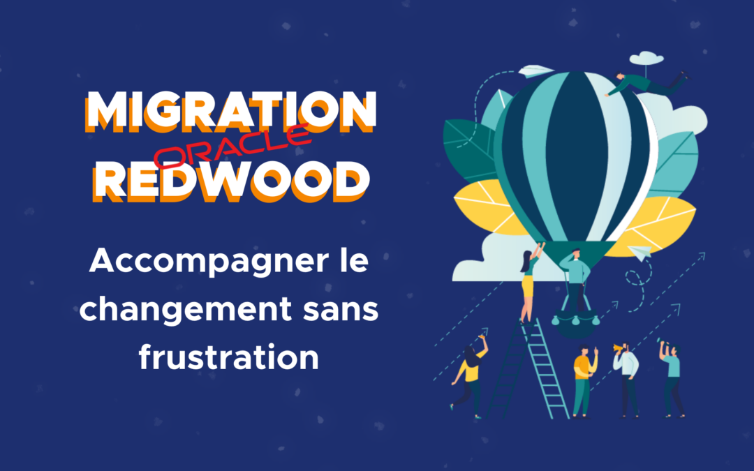 Migration vers Oracle Redwood : comment accompagner efficacement le changement ?